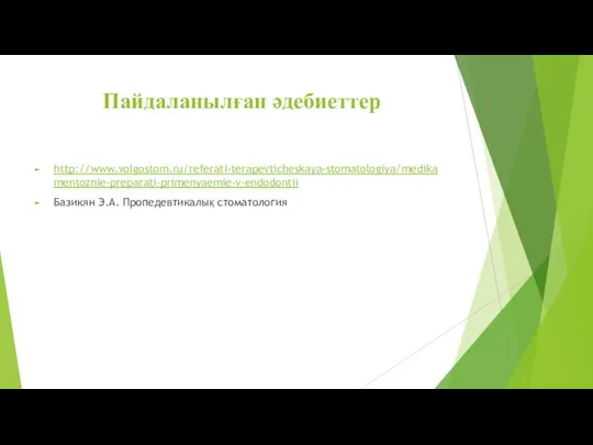 Пайдаланылған әдебиеттер http://www.volgostom.ru/referati-terapevticheskaya-stomatologiya/medikamentoznie-preparati-primenyaemie-v-endodontii Базикян Э.А. Пропедевтикалық стоматология