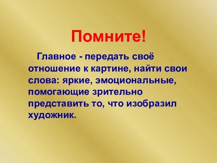 Помните! Главное - передать своё отношение к картине, найти свои слова: