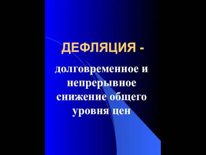 ДЕФЛЯЦИЯ - долговременное и непрерывное снижение общего уровня цен