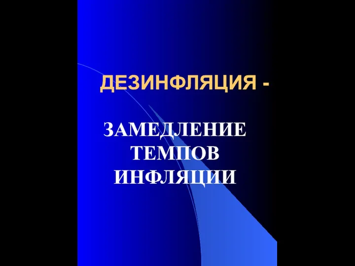 ДЕЗИНФЛЯЦИЯ - ЗАМЕДЛЕНИЕ ТЕМПОВ ИНФЛЯЦИИ