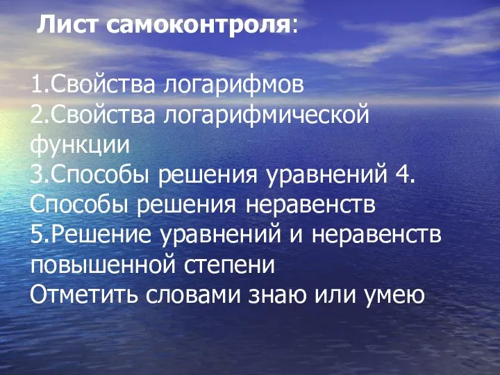 Лист самоконтроля: 1.Свойства логарифмов 2.Свойства логарифмической функции 3.Способы решения уравнений 4.Способы