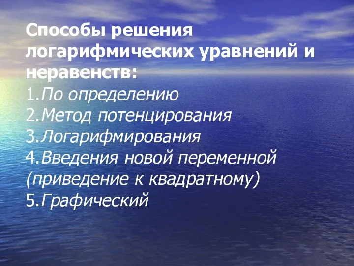 Способы решения логарифмических уравнений и неравенств: 1.По определению 2.Метод потенцирования 3.Логарифмирования