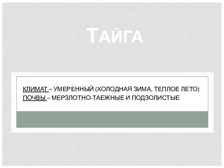 ТАЙГА КЛИМАТ – УМЕРЕННЫЙ (ХОЛОДНАЯ ЗИМА, ТЕПЛОЕ ЛЕТО) ПОЧВЫ – МЕРЗЛОТНО-ТАЕЖНЫЕ И ПОДЗОЛИСТЫЕ