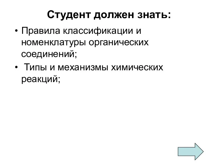 Студент должен знать: Правила классификации и номенклатуры органических соединений; Типы и механизмы химических реакций;