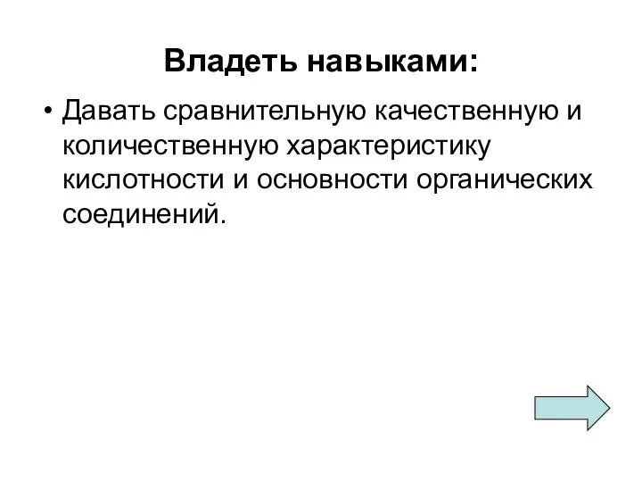 Владеть навыками: Давать сравнительную качественную и количественную характеристику кислотности и основности органических соединений.