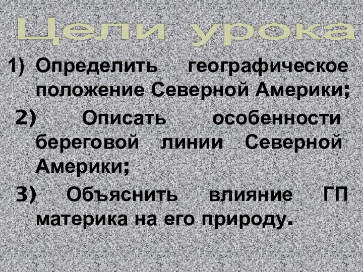 Цели урока: Определить географическое положение Северной Америки; 2) Описать особенности береговой