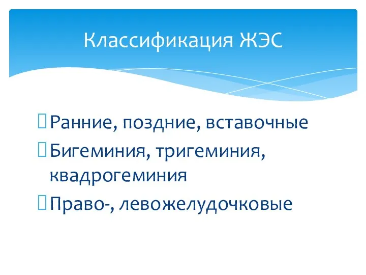 Ранние, поздние, вставочные Бигеминия, тригеминия, квадрогеминия Право-, левожелудочковые Классификация ЖЭС