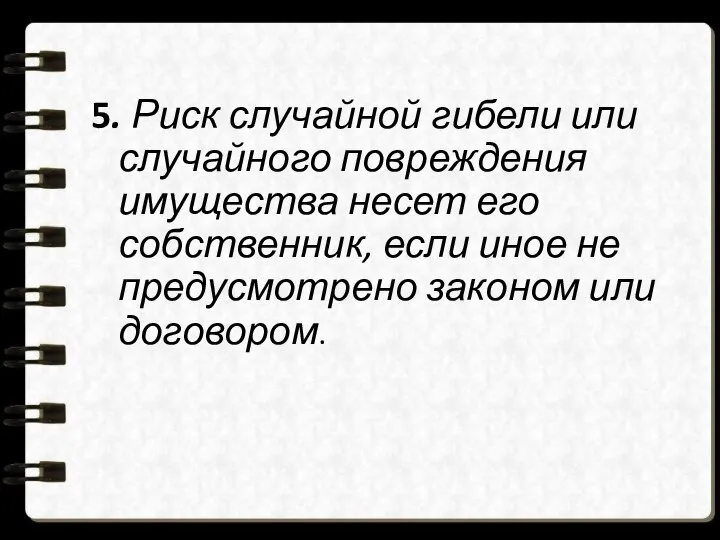 5. Риск случайной гибели или случайного повреждения имущества несет его собственник,