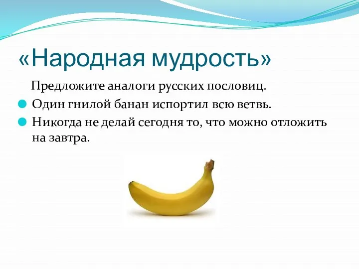 «Народная мудрость» Предложите аналоги русских пословиц. Один гнилой банан испортил всю