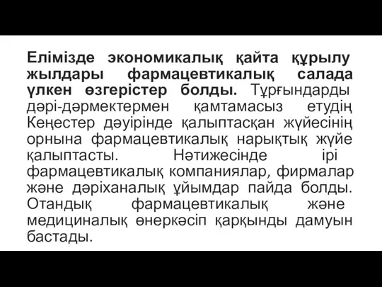 Елімізде экономикалық қайта құрылу жылдары фармацевтикалық салада үлкен өзгерістер болды. Тұрғындарды