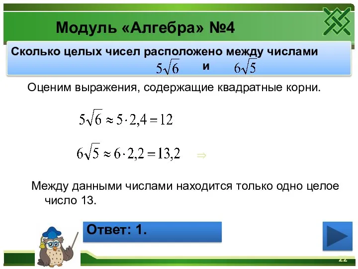 Модуль «Алгебра» №4 Сколько целых чисел расположено между числами и Ответ: