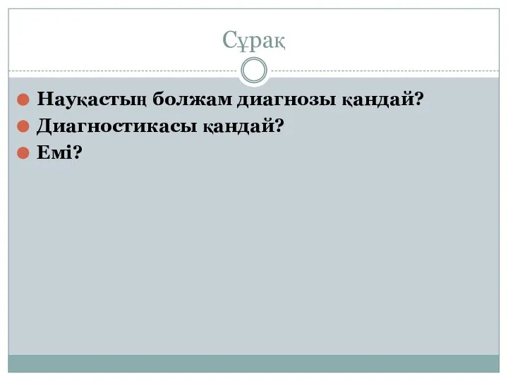 Сұрақ Науқастың болжам диагнозы қандай? Диагностикасы қандай? Емі?