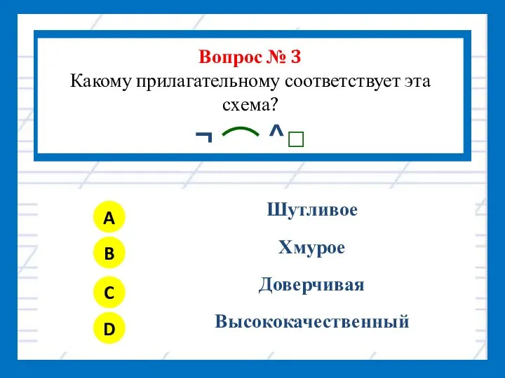 Вопрос № 3 Какому прилагательному соответствует эта схема? ¬ ^□ A B C D