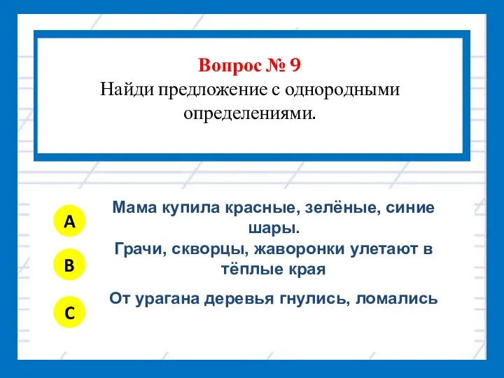 Вопрос № 9 Найди предложение с однородными определениями. A B C