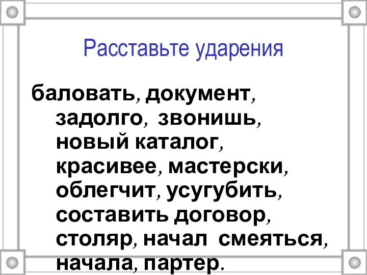 Расставьте ударения баловать, документ, задолго, звонишь, новый каталог, красивее, мастерски, облегчит,