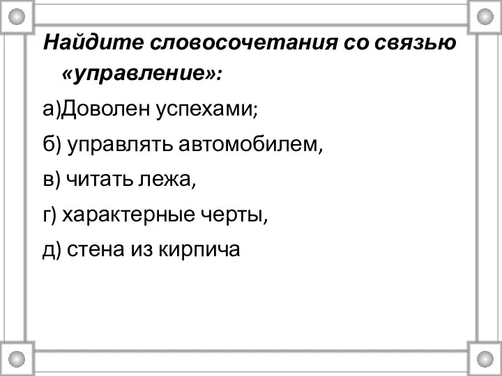 Найдите словосочетания со связью «управление»: а)Доволен успехами; б) управлять автомобилем, в)