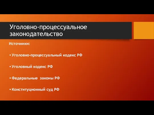 Уголовно-процессуальное законодательство Источники: Уголовно-процессуальный кодекс РФ Уголовный кодекс РФ Федеральные законы РФ Конституционный суд РФ