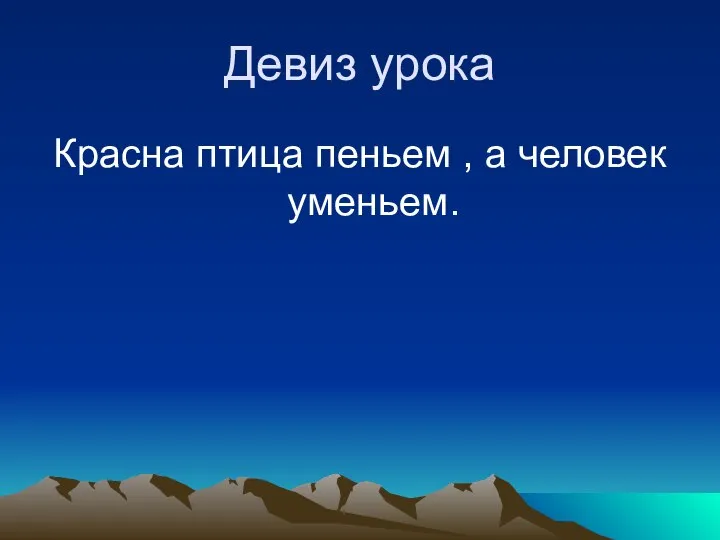 Девиз урока Красна птица пеньем , а человек уменьем.