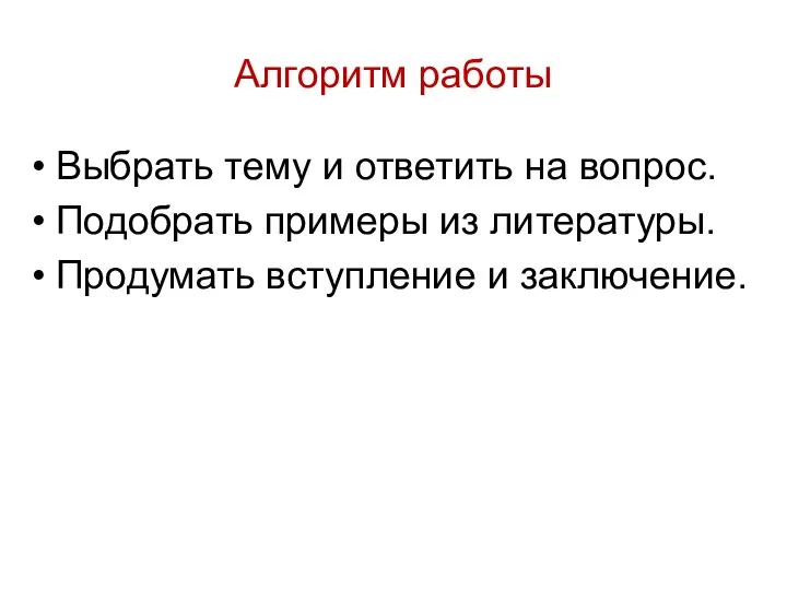 Алгоритм работы Выбрать тему и ответить на вопрос. Подобрать примеры из литературы. Продумать вступление и заключение.