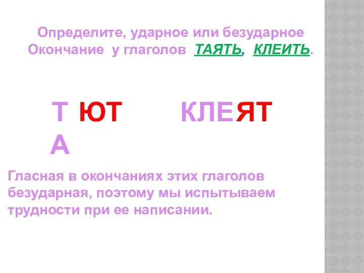 Определите, ударное или безударное Окончание у глаголов ТАЯТЬ, КЛЕИТЬ. ТА ЮТ