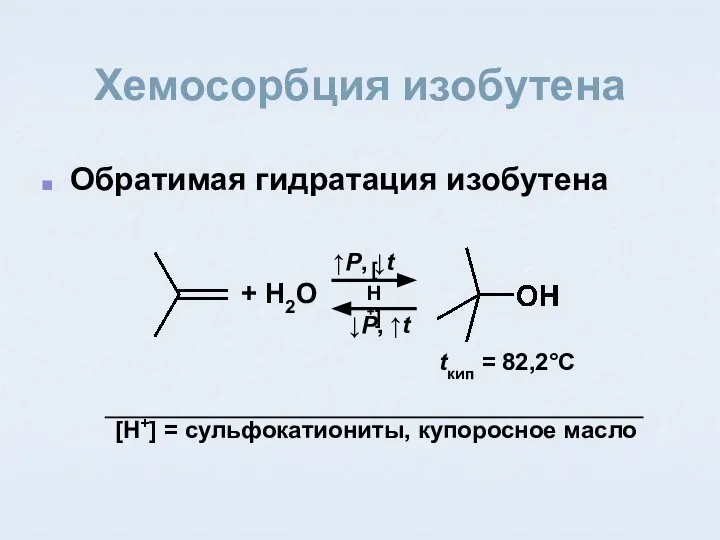 Хемосорбция изобутена Обратимая гидратация изобутена [H+] = сульфокатиониты, купоросное масло [H+]