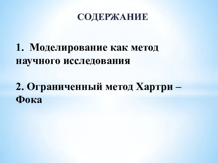 СОДЕРЖАНИЕ 1. Моделирование как метод научного исследования 2. Ограниченный метод Хартри – Фока