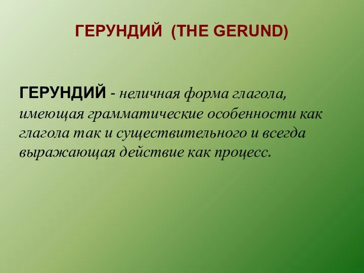 ГЕРУНДИЙ (THE GERUND) ГЕРУНДИЙ - неличная форма глагола, имеющая грамматические особенности