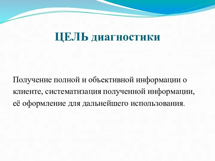 ЦЕЛЬ диагностики Получение полной и объективной информации о клиенте, систематизация полученной