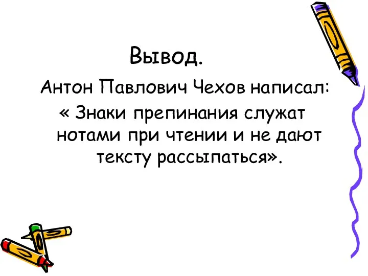 Вывод. Антон Павлович Чехов написал: « Знаки препинания служат нотами при