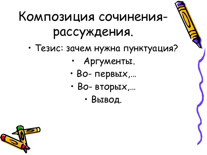 Композиция сочинения- рассуждения. Тезис: зачем нужна пунктуация? Аргументы. Во- первых,… Во- вторых,… Вывод.