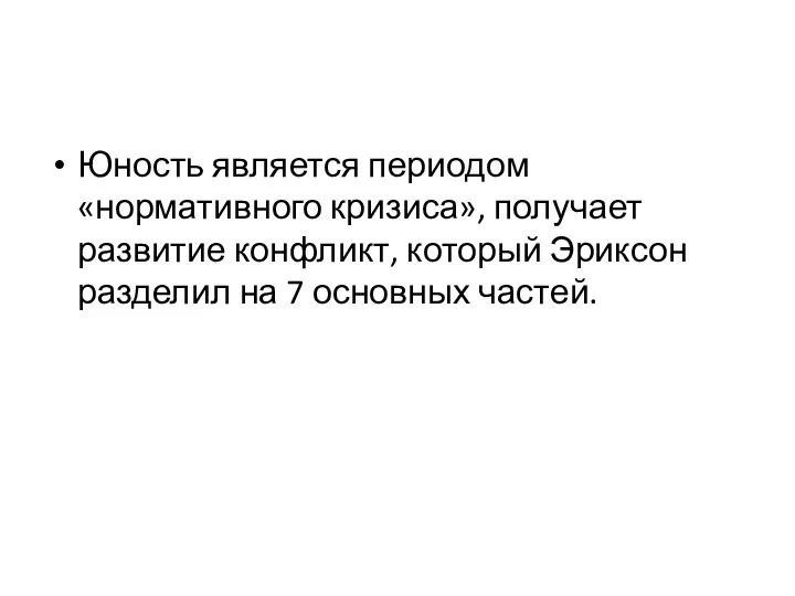 Юность является периодом «нормативного кризиса», получает развитие конфликт, который Эриксон разделил на 7 основных частей.