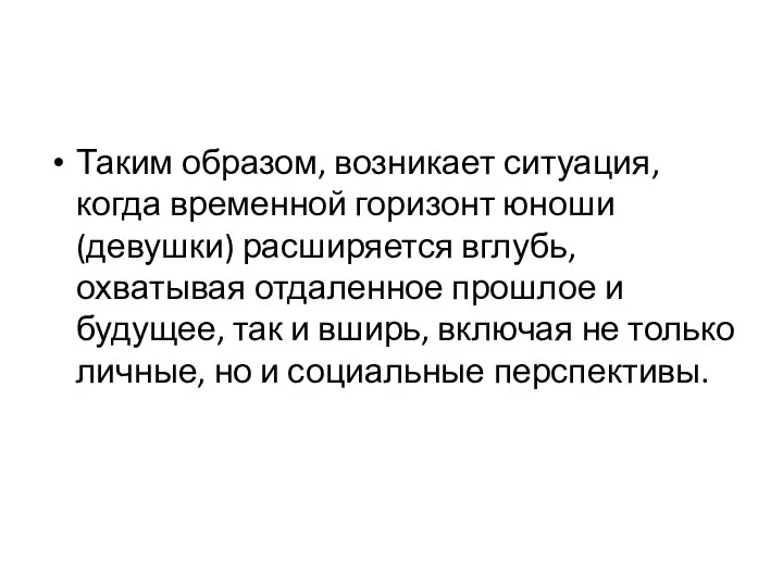 Таким образом, возникает ситуация, когда временной горизонт юноши (девушки) расширяется вглубь,