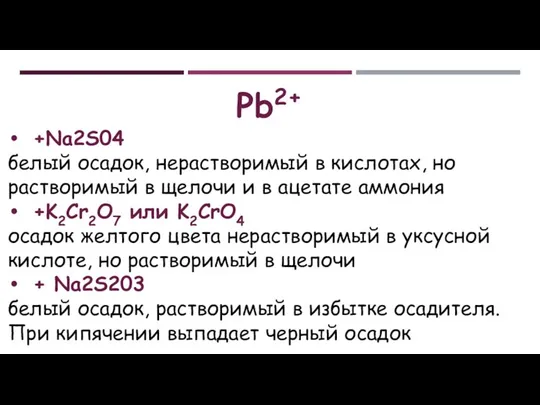 Рb2+ +Na2S04 белый осадок, нерастворимый в кислотах, но растворимый в щелочи