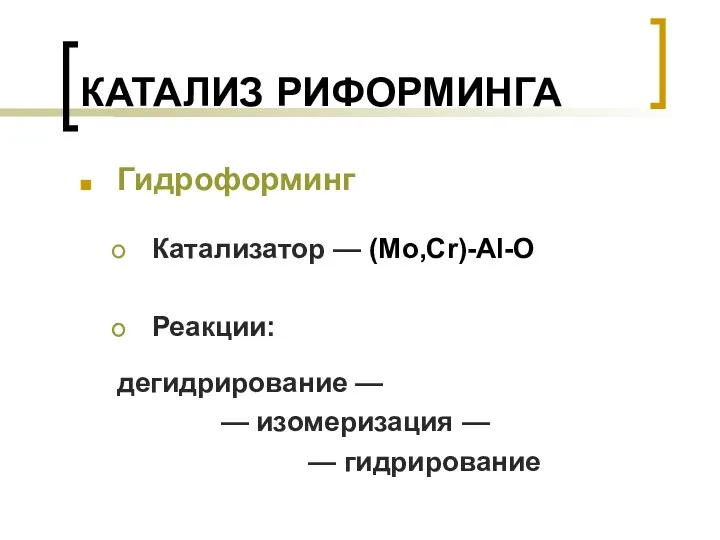 КАТАЛИЗ РИФОРМИНГА Гидроформинг Катализатор — (Mo,Cr)-Al-O Реакции: дегидрирование — — изомеризация — — гидрирование