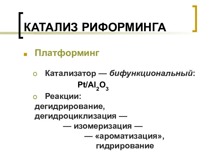 КАТАЛИЗ РИФОРМИНГА Платформинг Катализатор — бифункциональный: Pt/Al2O3 Реакции: дегидрирование, дегидроциклизация —