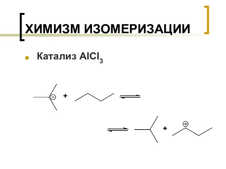 ХИМИЗМ ИЗОМЕРИЗАЦИИ Катализ AlCl3 + +