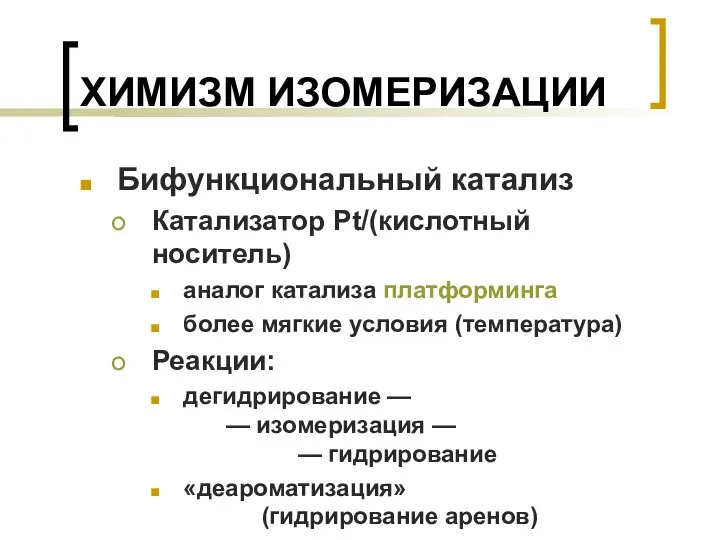 ХИМИЗМ ИЗОМЕРИЗАЦИИ Бифункциональный катализ Катализатор Pt/(кислотный носитель) аналог катализа платформинга более