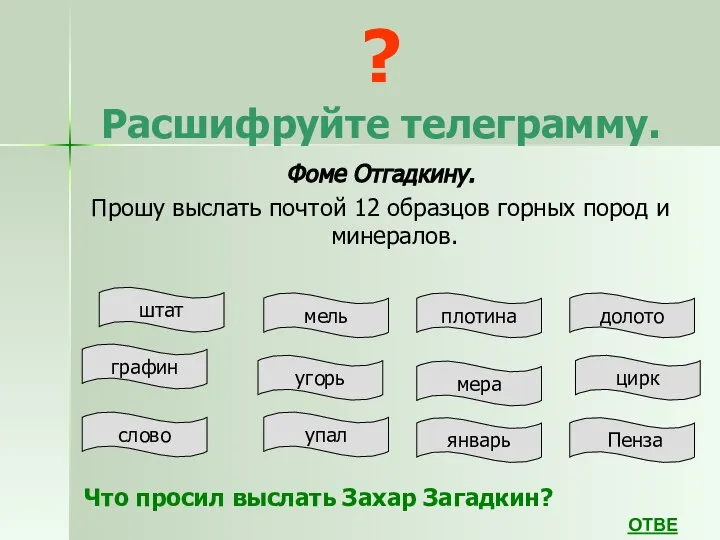 ? Расшифруйте телеграмму. Фоме Отгадкину. Прошу выслать почтой 12 образцов горных