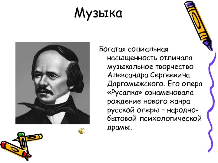 Музыка Богатая социальная насыщенность отличала музыкальное творчество Александра Сергеевича Даргомыжского. Его