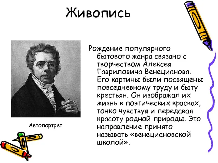 Живопись Рождение популярного бытового жанра связано с творчеством Алексея Гавриловича Венецианова.