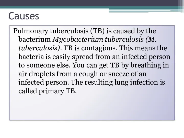 Causes Pulmonary tuberculosis (TB) is caused by the bacterium Mycobacterium tuberculosis