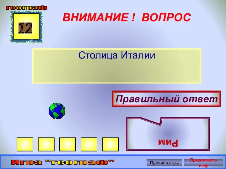 ВНИМАНИЕ ! ВОПРОС Столица Италии 12 Правильный ответ Рим географ Игра "географ" Правила игры Продолжить игру