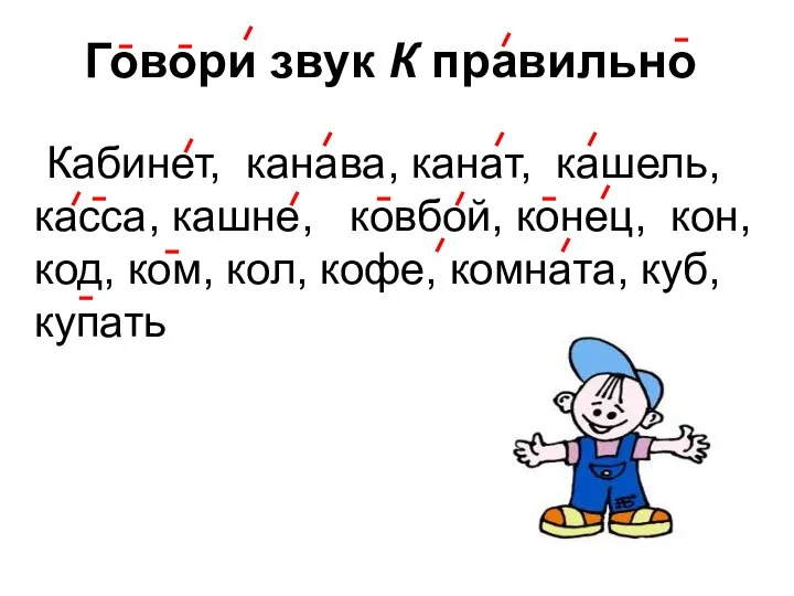 Говори звук К правильно Кабинет, канава, канат, кашель, касса, кашне, ковбой,