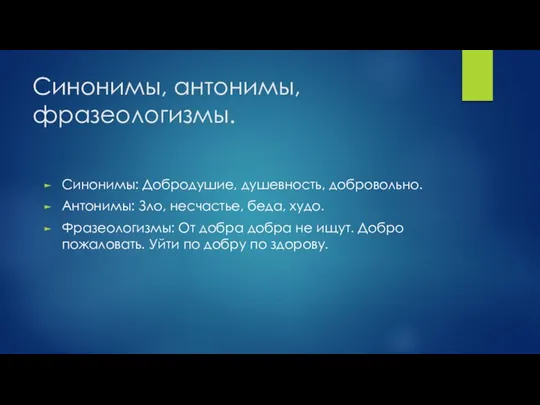 Синонимы, антонимы, фразеологизмы. Синонимы: Добродушие, душевность, добровольно. Антонимы: Зло, несчастье, беда,