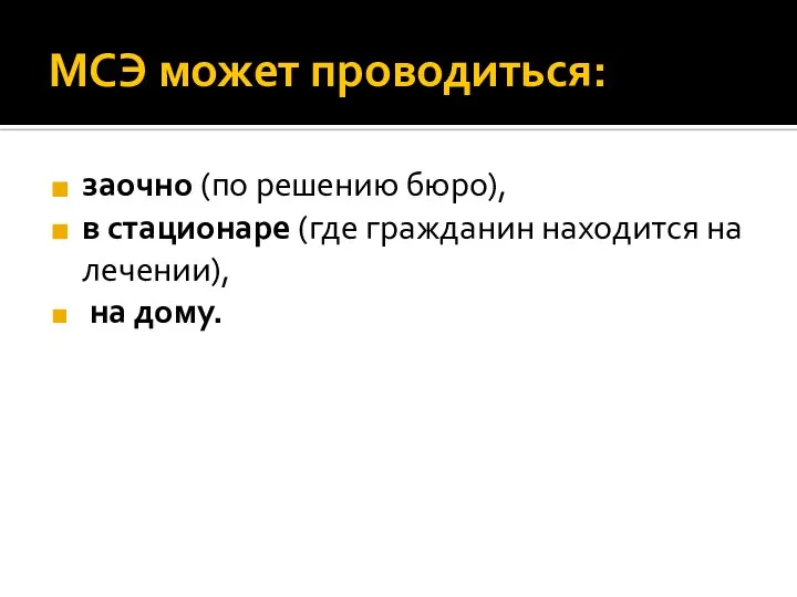 МСЭ может проводиться: заочно (по решению бюро), в стационаре (где гражданин находится на лечении), на дому.