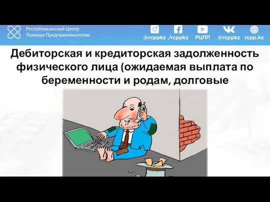 Дебиторская и кредиторская задолженность физического лица (ожидаемая выплата по беременности и родам, долговые расписки….)