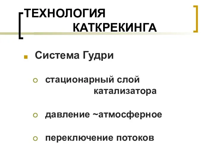 ТЕХНОЛОГИЯ КАТКРЕКИНГА Система Гудри стационарный слой катализатора давление ~атмосферное переключение потоков