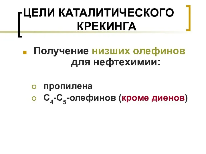 ЦЕЛИ КАТАЛИТИЧЕСКОГО КРЕКИНГА Получение низших олефинов для нефтехимии: пропилена C4-C5-олефинов (кроме диенов)