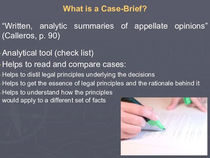 What is a Case-Brief? “Written, analytic summaries of appellate opinions” (Calleros,