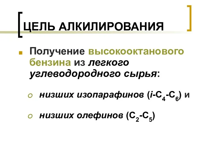 ЦЕЛЬ АЛКИЛИРОВАНИЯ Получение высокооктанового бензина из легкого углеводородного сырья: низших изопарафинов (i-C4-C6) и низших олефинов (C2-C5)